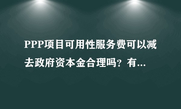 PPP项目可用性服务费可以减去政府资本金合理吗？有哪些问题？