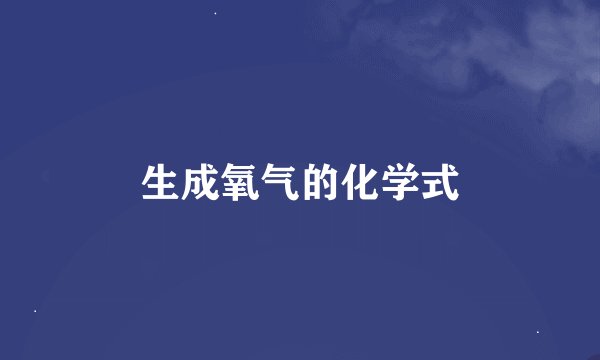生成氧气的化学式