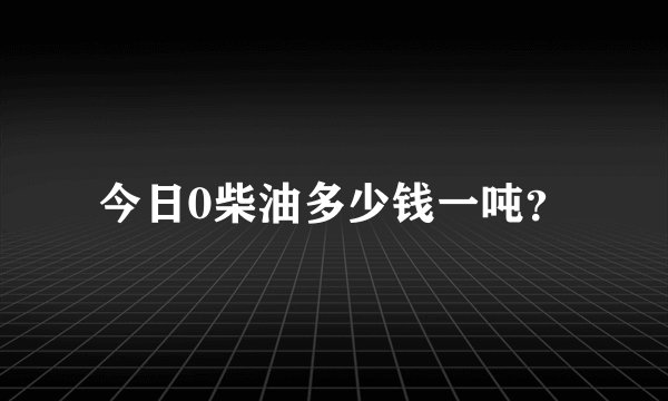 今日0柴油多少钱一吨？