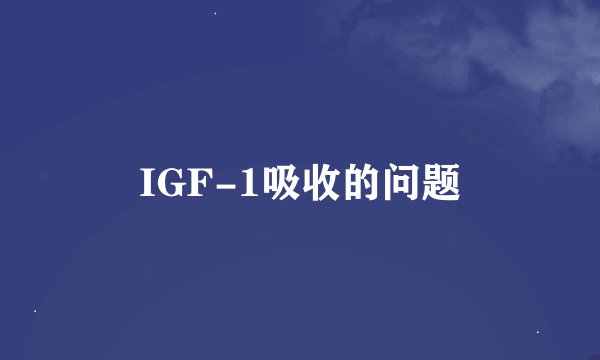 IGF-1吸收的问题