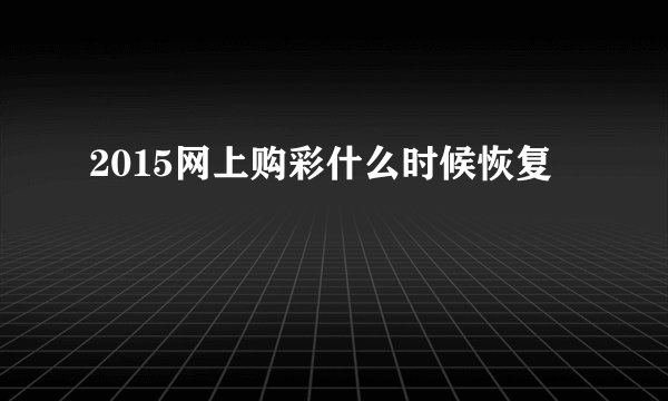 2015网上购彩什么时候恢复