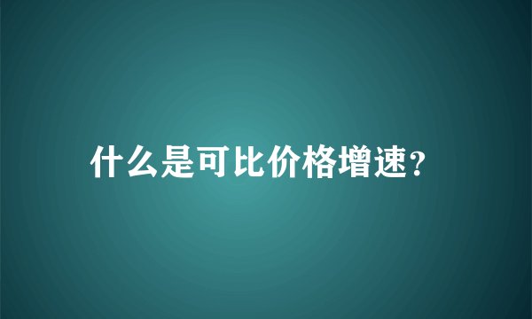 什么是可比价格增速?