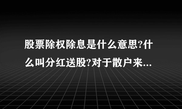 股票除权除息是什么意思?什么叫分红送股?对于散户来说这个好吗?