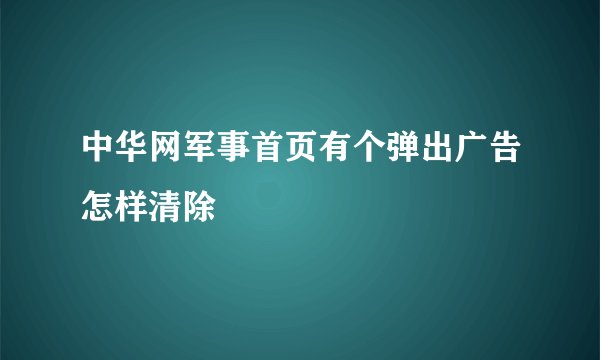 中华网军事首页有个弹出广告怎样清除