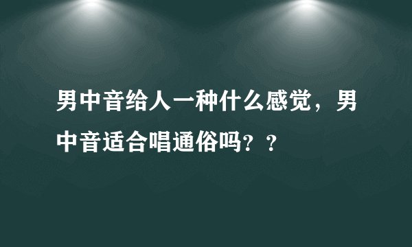 男中音给人一种什么感觉，男中音适合唱通俗吗？？