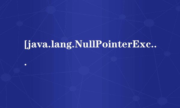 [java.lang.NullPointerException] with root cause问题