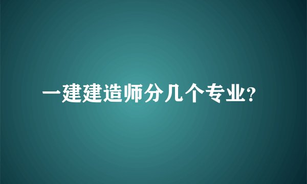 一建建造师分几个专业？