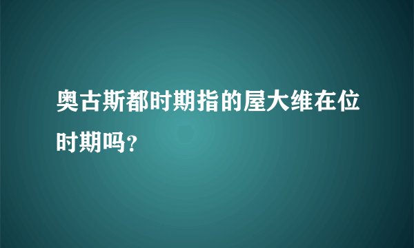 奥古斯都时期指的屋大维在位时期吗？