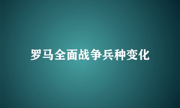 罗马全面战争兵种变化