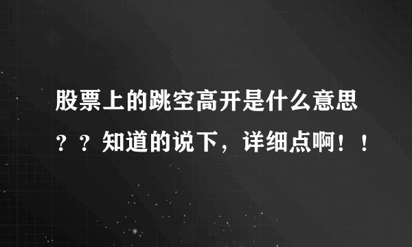 股票上的跳空高开是什么意思？？知道的说下，详细点啊！！