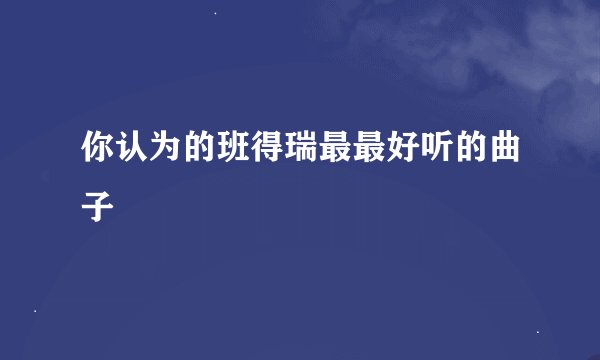 你认为的班得瑞最最好听的曲子