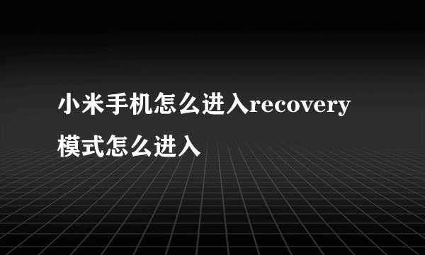 小米手机怎么进入recovery模式怎么进入