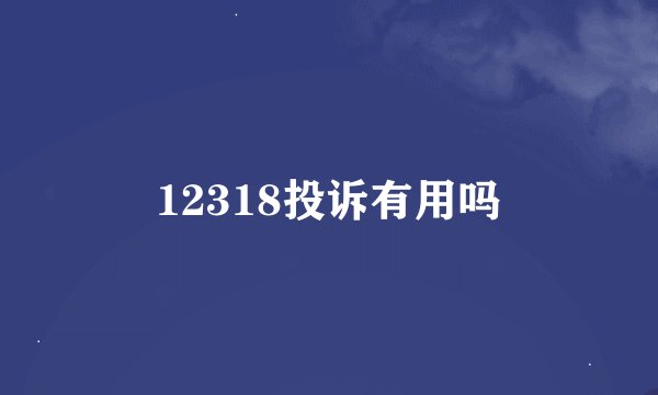 12318投诉有用吗