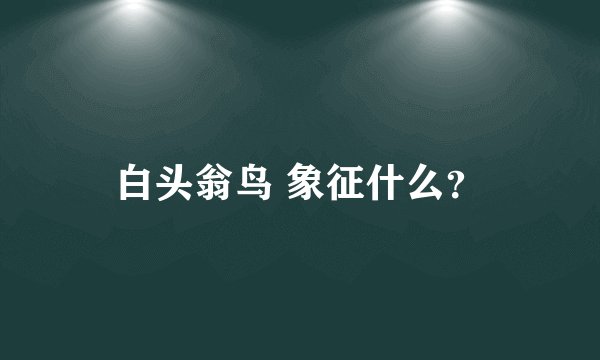 白头翁鸟 象征什么？