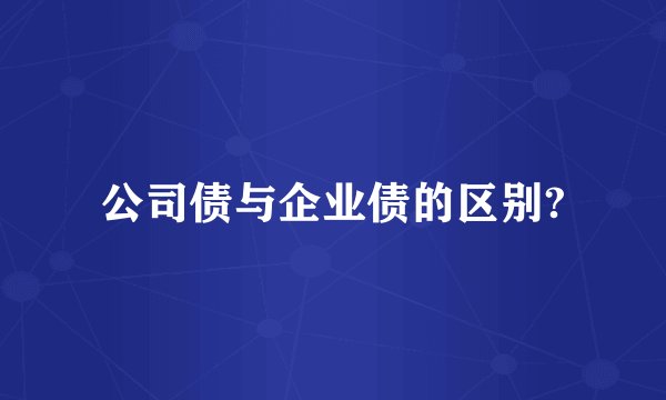 公司债与企业债的区别?