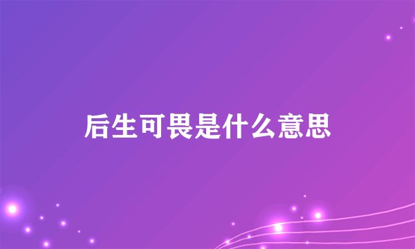 后生可畏是什么意思