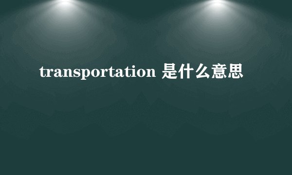 transportation 是什么意思