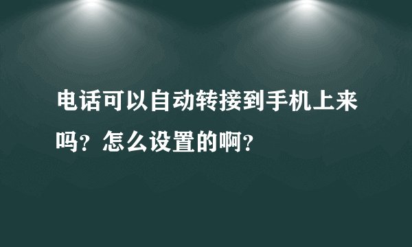 电话可以自动转接到手机上来吗？怎么设置的啊？