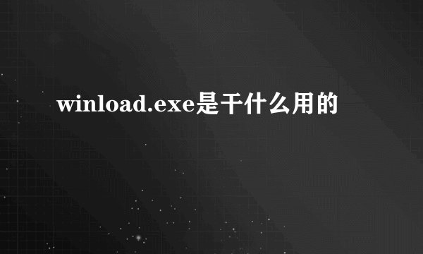 winload.exe是干什么用的