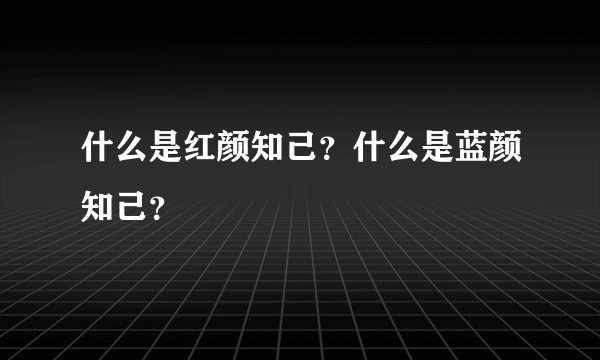 什么是红颜知己？什么是蓝颜知己？