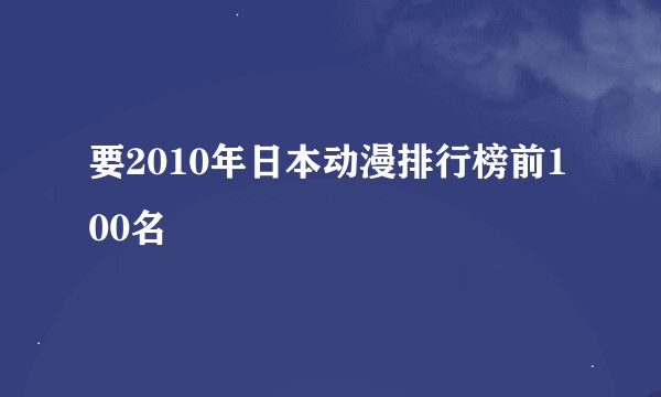要2010年日本动漫排行榜前100名