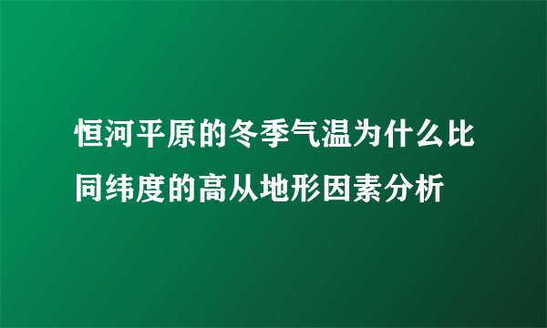 恒河平原的冬季气温为什么比同纬度的高从地形因素分析