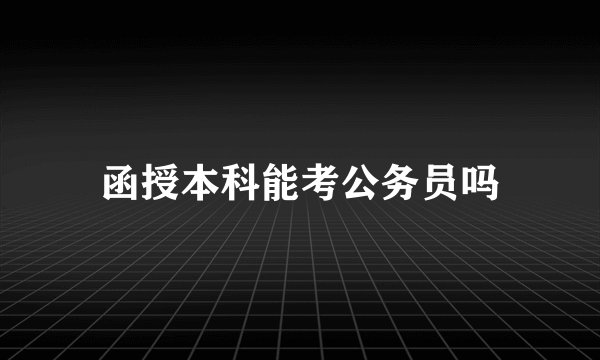 函授本科能考公务员吗