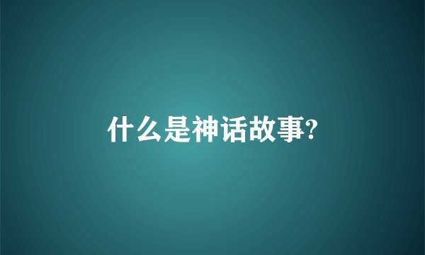 什么是神话故事?