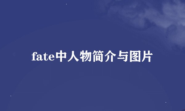 fate中人物简介与图片