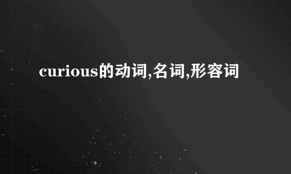 curious的动词,名词,形容词