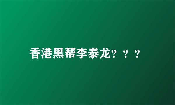 香港黑帮李泰龙？？？