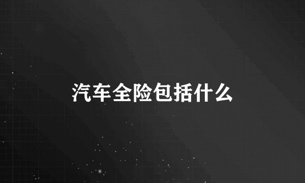 汽车全险包括什么