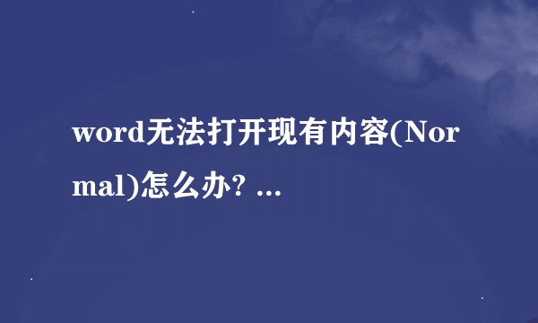 word无法打开现有内容(Normal)怎么办? 电脑里还没找到这个文件Normal.dot 怎么办啊？