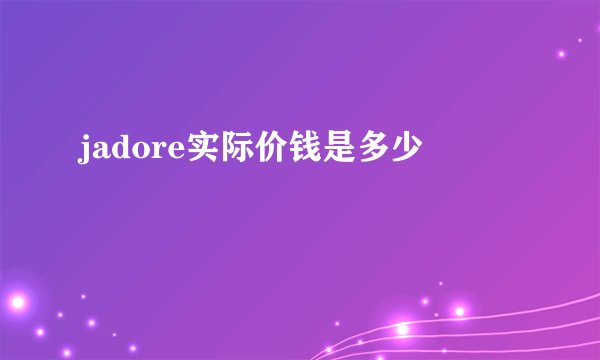 jadore实际价钱是多少