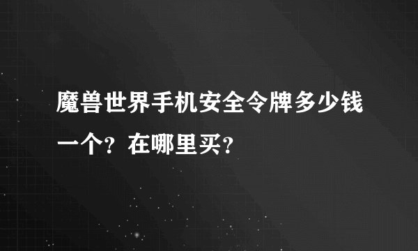 魔兽世界手机安全令牌多少钱一个？在哪里买？