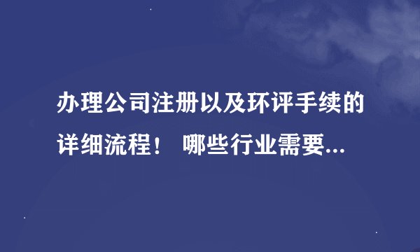 办理公司注册以及环评手续的详细流程！ 哪些行业需要做环评、