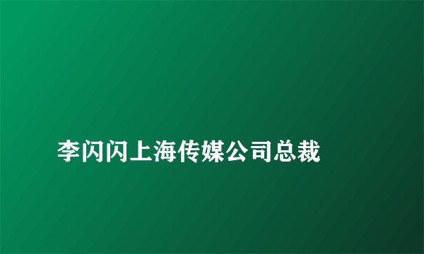 
李闪闪上海传媒公司总裁

