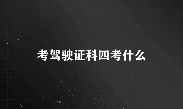 考驾驶证科四考什么