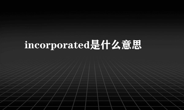 incorporated是什么意思