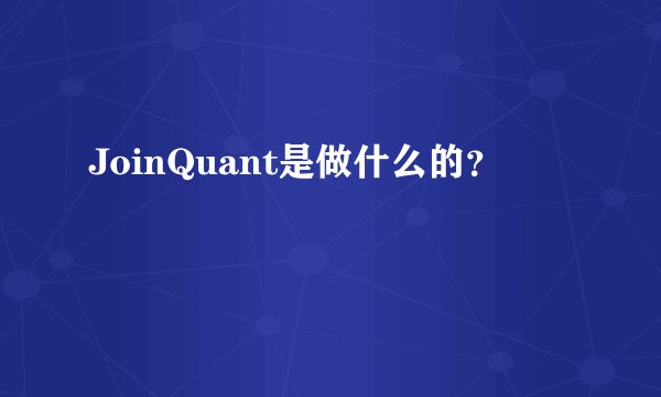 JoinQuant是做什么的？