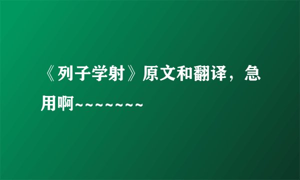 《列子学射》原文和翻译，急用啊~~~~~~~