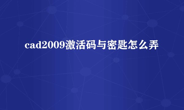 cad2009激活码与密匙怎么弄