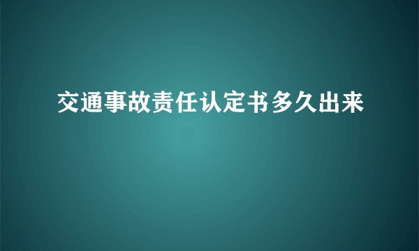 交通事故责任认定书多久出来