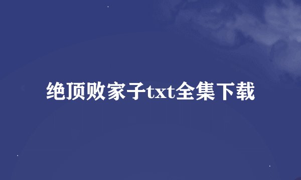 绝顶败家子txt全集下载
