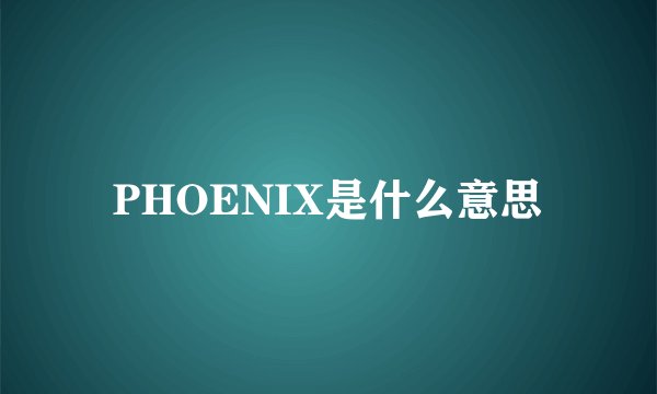 PHOENIX是什么意思