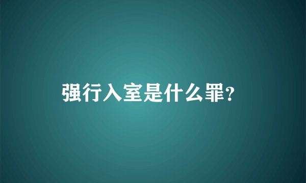 强行入室是什么罪？