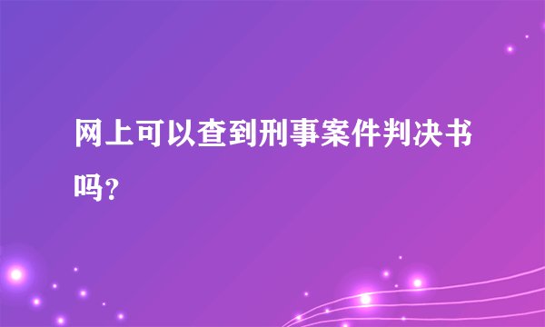 网上可以查到刑事案件判决书吗？