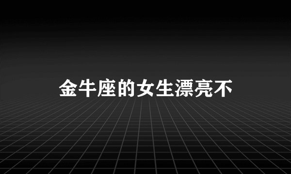 金牛座的女生漂亮不