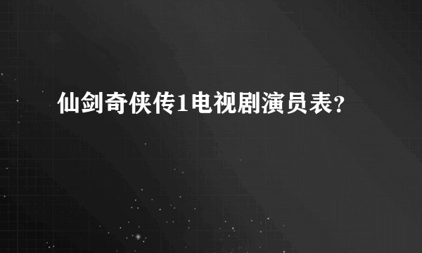 仙剑奇侠传1电视剧演员表？