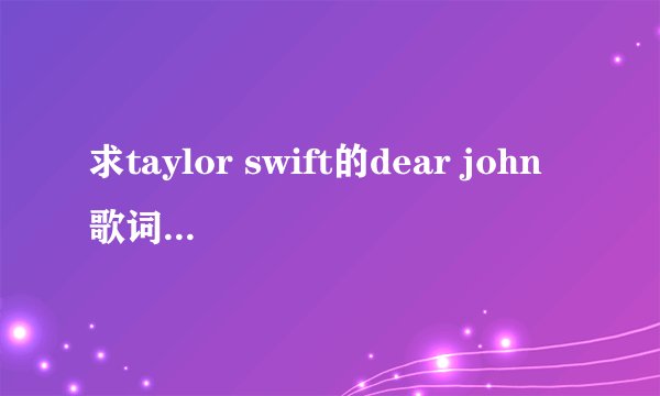求taylor swift的dear john歌词和中文翻译~~